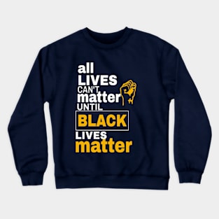 All Lives Can't Matter Until Black Lives Matter Crewneck Sweatshirt